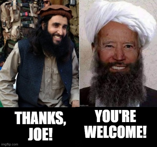 Thanks Joe!!! | YOU'RE WELCOME! | image tagged in taliban | made w/ Imgflip meme maker