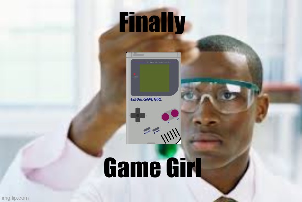 FINALLY!!! | Finally; Game Girl | image tagged in finally | made w/ Imgflip meme maker
