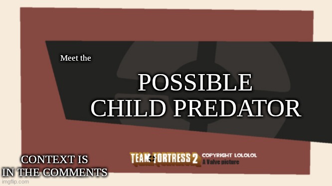 Meet the <Blank> | POSSIBLE CHILD PREDATOR; Meet the; CONTEXT IS IN THE COMMENTS | image tagged in meet the blank | made w/ Imgflip meme maker