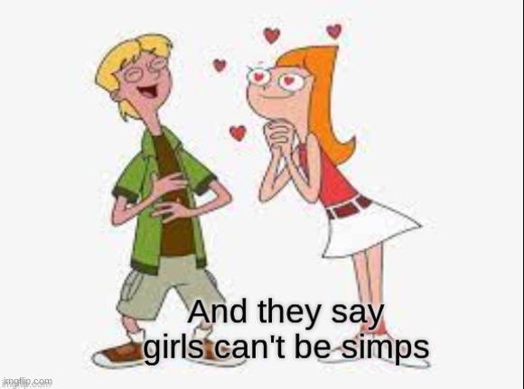 Girls can be simps | image tagged in meme | made w/ Imgflip meme maker