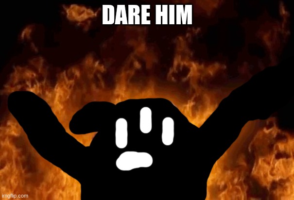 ' | DARE HIM | made w/ Imgflip meme maker