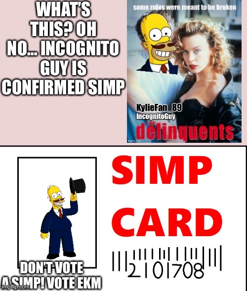 simp card | WHAT’S THIS? OH NO… INCOGNITO GUY IS CONFIRMED SIMP; DON’T VOTE A SIMP! VOTE EKM | image tagged in simp card | made w/ Imgflip meme maker