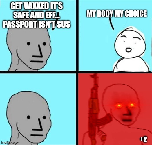 Sus | MY BODY MY CHOICE; GET VAXXED IT'S SAFE AND EFF... PASSPORT ISN'T SUS; +2 | image tagged in npc meme angry template,green pass,vax pass,graphene,ade | made w/ Imgflip meme maker