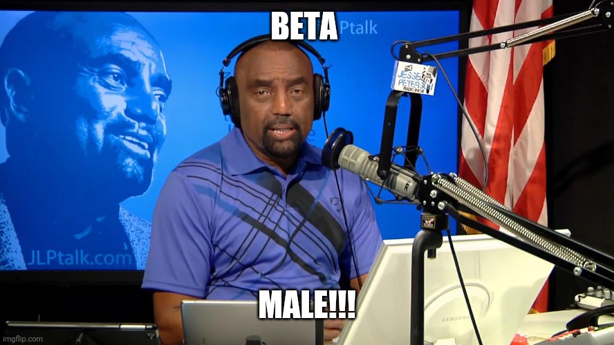 Jesse Lee Peterson | BETA MALE!!! | image tagged in jesse lee peterson | made w/ Imgflip meme maker