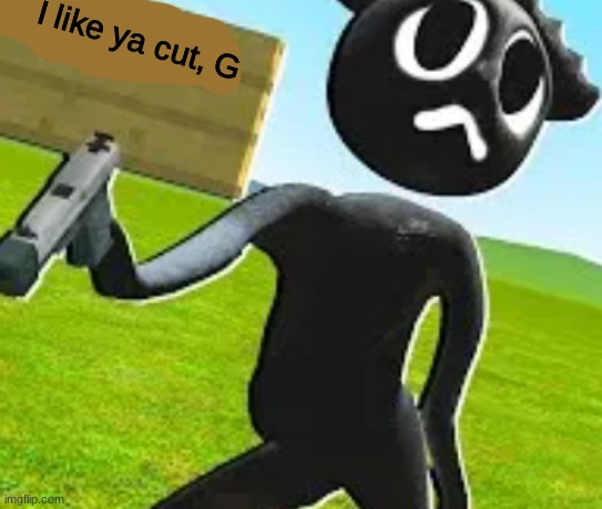 run | I like ya cut, G | made w/ Imgflip meme maker