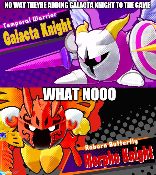 Whyyyyy | NO WAY THEYRE ADDING GALACTA KNIGHT TO THE GAME; WHAT NOOO | made w/ Imgflip meme maker
