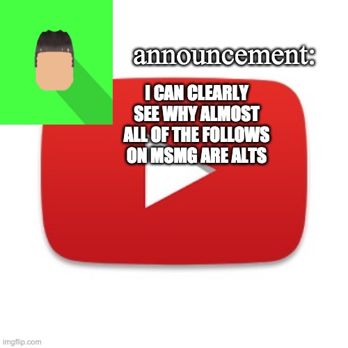 Kyrian247 announcement | I CAN CLEARLY SEE WHY ALMOST ALL OF THE FOLLOWS ON MSMG ARE ALTS | image tagged in kyrian247 announcement | made w/ Imgflip meme maker