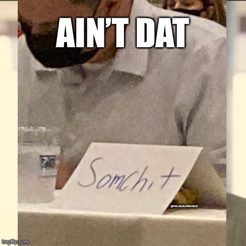Ain’t dat somchit | AIN’T DAT; @MALIBURUMBARBIE | image tagged in response,funny memes,funny meme,well shit,no shit,shitty meme | made w/ Imgflip meme maker