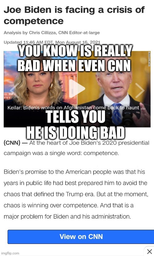 Biden's competence fail | YOU KNOW IS REALLY BAD WHEN EVEN CNN; TELLS YOU HE IS DOING BAD | image tagged in biden's competence fail | made w/ Imgflip meme maker