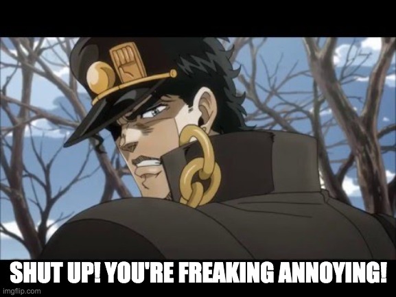 Shut up! You're damn annoying | SHUT UP! YOU'RE FREAKING ANNOYING! | image tagged in shut up you're damn annoying | made w/ Imgflip meme maker