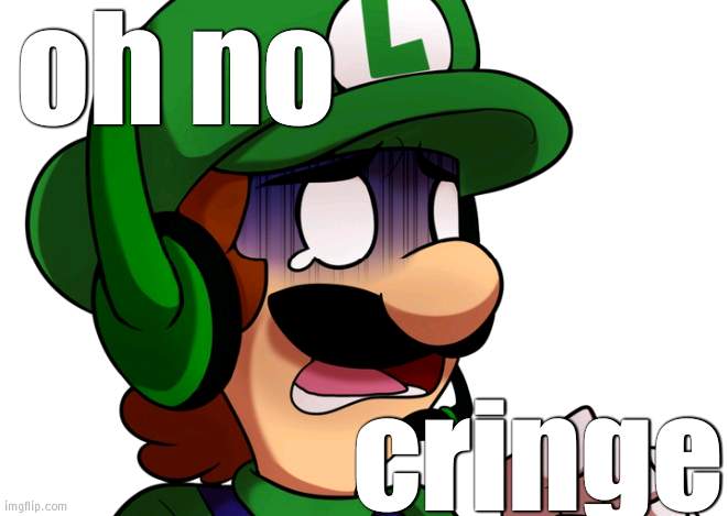 Luigi scared | oh no cringe | image tagged in luigi scared | made w/ Imgflip meme maker