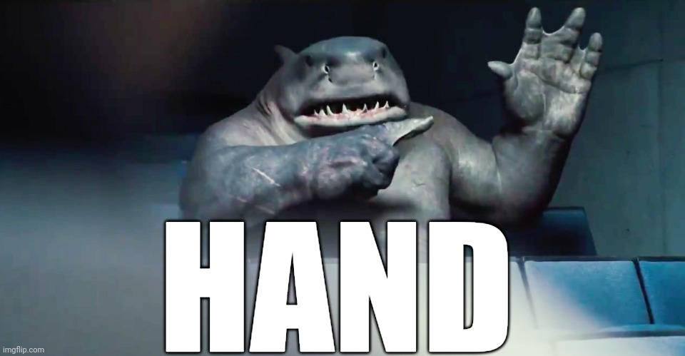 The Suicide Squad King Shark hand | HAND | image tagged in the suicide squad king shark hand | made w/ Imgflip meme maker