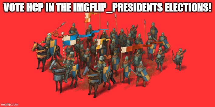 Crusader Army | VOTE HCP IN THE IMGFLIP_PRESIDENTS ELECTIONS! | image tagged in crusader army | made w/ Imgflip meme maker