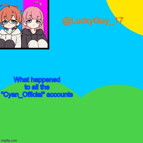 LuckyGuy_17 Temp | What happened to all the "Cyan_Official" accounts | image tagged in luckyguy_17 evil twins template | made w/ Imgflip meme maker