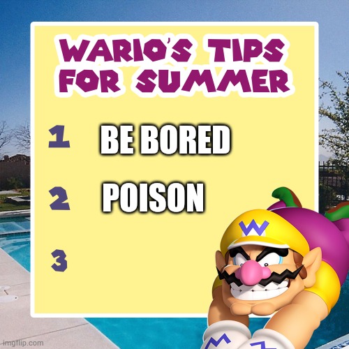 warios tips for summer | BE BORED; POISON | image tagged in warios tips for summer | made w/ Imgflip meme maker