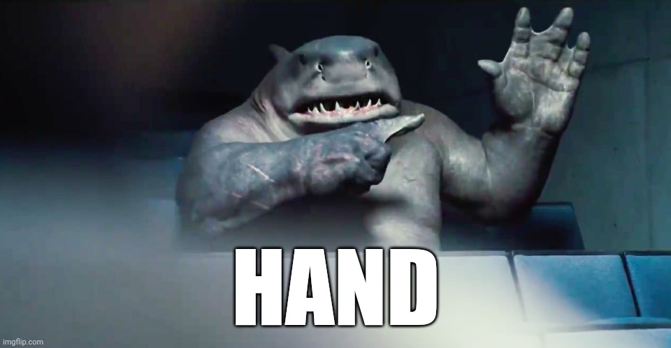 The Suicide Squad King Shark hand | HAND | image tagged in the suicide squad king shark hand | made w/ Imgflip meme maker