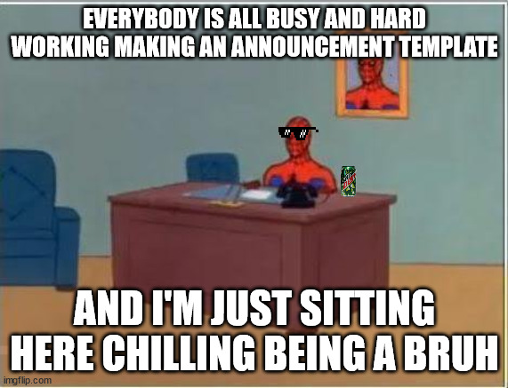 The Bruh Party. So chill and easygoing, a caveman (or spider bitten pizza guy) could join us. | EVERYBODY IS ALL BUSY AND HARD WORKING MAKING AN ANNOUNCEMENT TEMPLATE; AND I'M JUST SITTING HERE CHILLING BEING A BRUH | image tagged in memes,spiderman computer desk,spiderman | made w/ Imgflip meme maker