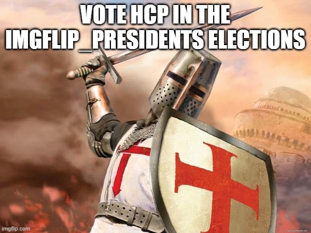 Vote BeHapp for President, Danny for VP and RMK for HOC. | VOTE HCP IN THE IMGFLIP_PRESIDENTS ELECTIONS | image tagged in crusader | made w/ Imgflip meme maker