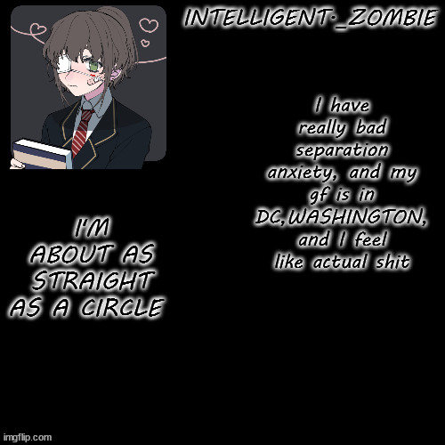 So yeah. | I have really bad separation anxiety, and my gf is in DC,WASHINGTON, and I feel like actual shit | image tagged in e | made w/ Imgflip meme maker