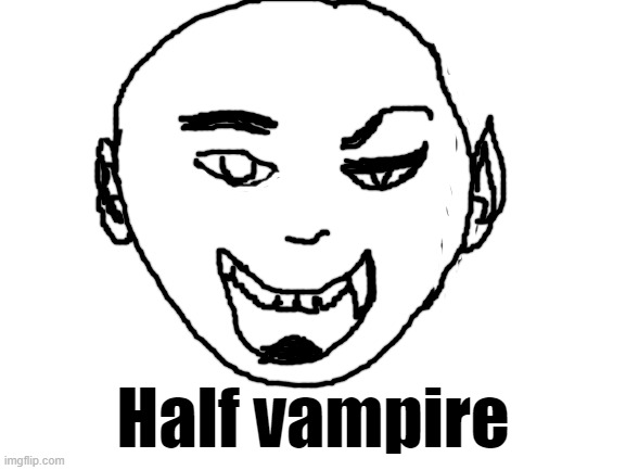 Blank White Template | Half vampire | image tagged in blank white template | made w/ Imgflip meme maker