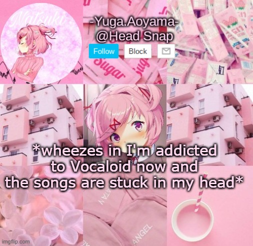 Natsuki temp | *wheezes in I'm addicted to Vocaloid now and the songs are stuck in my head* | image tagged in natsuki temp | made w/ Imgflip meme maker