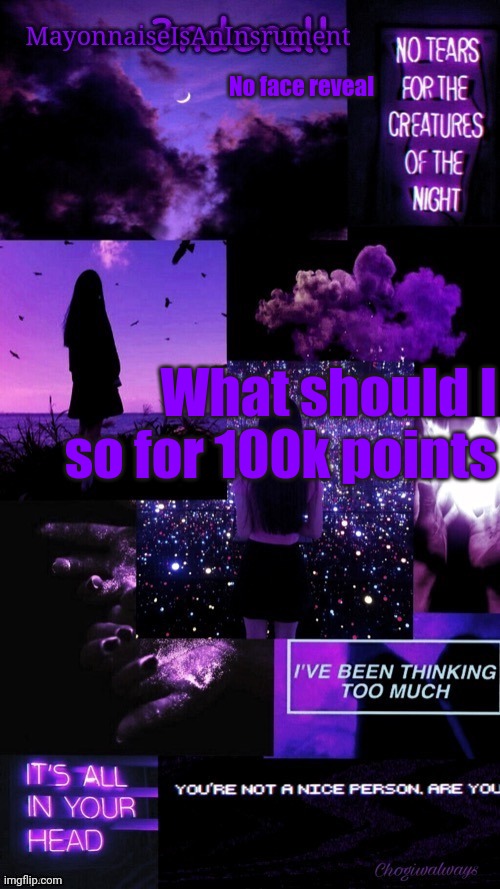 (Ty bean_child) MayonnaiseIsAnInsrument Black and purple temp | No face reveal; What should I so for 100k points | image tagged in ty bean_child mayonnaiseisaninsrument black and purple temp | made w/ Imgflip meme maker