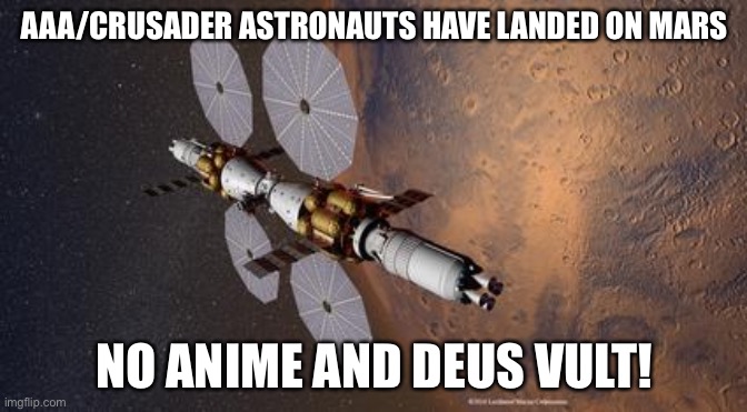 first men on mars | AAA/CRUSADER ASTRONAUTS HAVE LANDED ON MARS; NO ANIME AND DEUS VULT! | image tagged in e | made w/ Imgflip meme maker