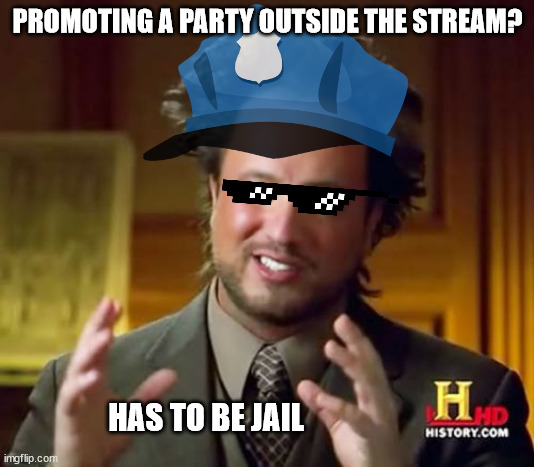 PROMOTING A PARTY OUTSIDE THE STREAM? HAS TO BE JAIL | made w/ Imgflip meme maker