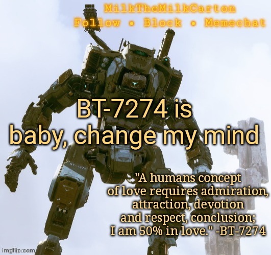 MilkTheMilkCarton but he's the best robot ever | BT-7274 is baby, change my mind | image tagged in milkthemilkcarton but he's the best robot ever | made w/ Imgflip meme maker