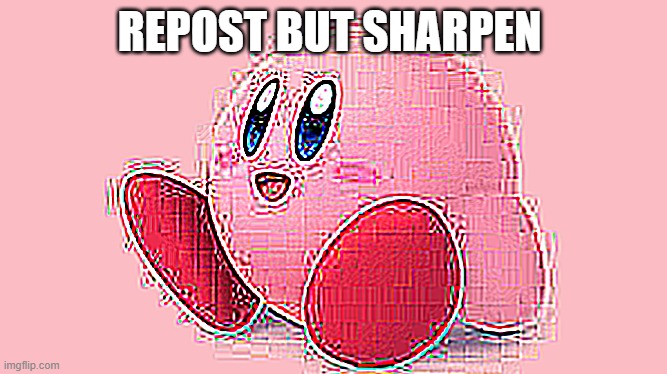 REPOST BUT SHARPEN | made w/ Imgflip meme maker