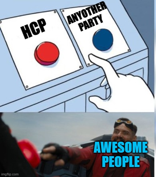 Even if you don't vote us, yer still awesome :D (also RUP is the other good party but vote HCP) | ANYOTHER PARTY; HCP; AWESOME PEOPLE | image tagged in two buttons eggman | made w/ Imgflip meme maker