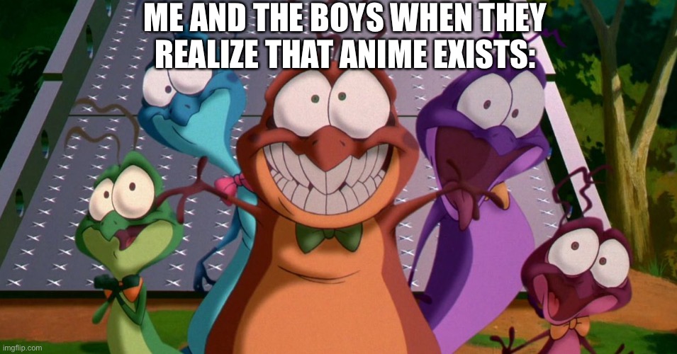 Space Jam Aliens | ME AND THE BOYS WHEN THEY REALIZE THAT ANIME EXISTS: | image tagged in space jam aliens | made w/ Imgflip meme maker