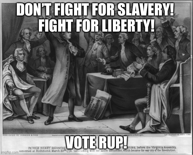 Vote for the RUP to protect the Constitution! | DON’T FIGHT FOR SLAVERY! 
FIGHT FOR LIBERTY! VOTE RUP! | image tagged in give me liberty or give me death | made w/ Imgflip meme maker