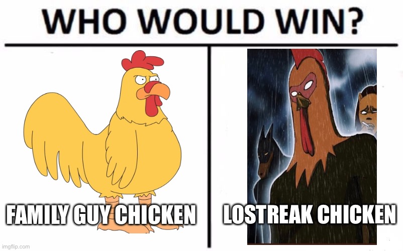 Who Would Win? Meme | FAMILY GUY CHICKEN; LOSTREAK CHICKEN | image tagged in memes,who would win | made w/ Imgflip meme maker