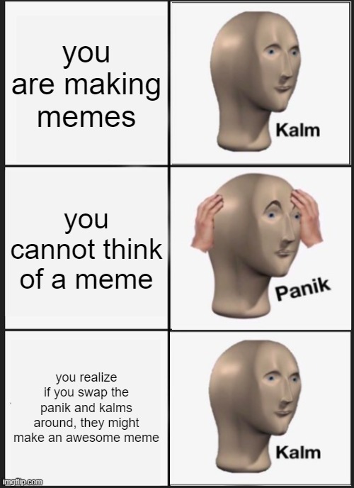 if this makes it to the front page... | you are making memes; you cannot think of a meme; you realize if you swap the panik and kalms around, they might make an awesome meme | image tagged in memes,panik kalm panik | made w/ Imgflip meme maker