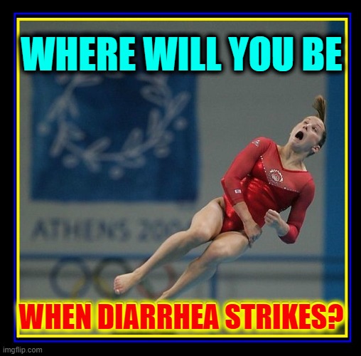 The Ultimate Embarrassment |  WHERE WILL YOU BE; WHEN DIARRHEA STRIKES? | image tagged in vince vance,gymnastics,memes,gymnast,diarrhea,bathroom humor | made w/ Imgflip meme maker