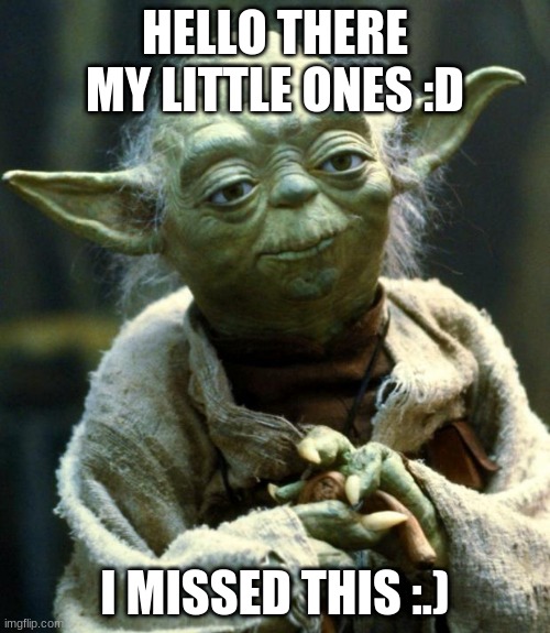 this is awkward | HELLO THERE MY LITTLE ONES :D; I MISSED THIS :.) | image tagged in memes,star wars yoda | made w/ Imgflip meme maker