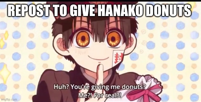 REPOST TO GIVE HANAKO DONUTS | made w/ Imgflip meme maker