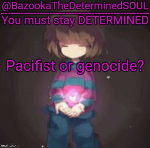 Bazooka's frisk temp | Pacifist or genocide? | image tagged in bazooka's frisk temp | made w/ Imgflip meme maker