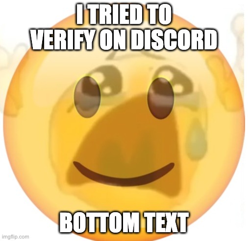 happy emoji on the outside, but crying on the inside | I TRIED TO VERIFY ON DISCORD; BOTTOM TEXT | image tagged in happy emoji on the outside but crying on the inside | made w/ Imgflip meme maker