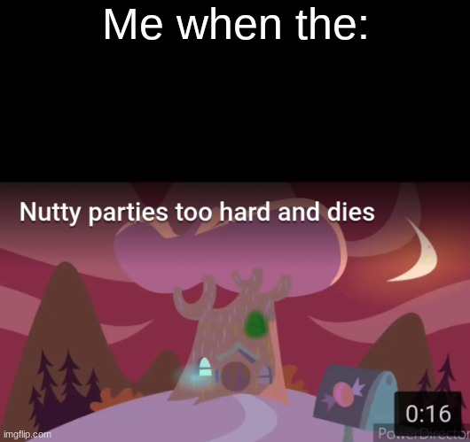 Me when the: | made w/ Imgflip meme maker