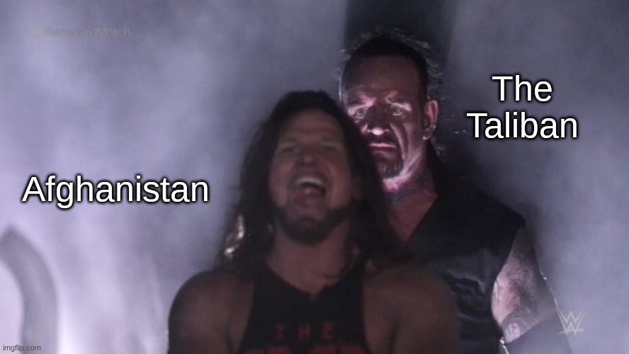 why did we leave | The Taliban; Afghanistan | image tagged in aj styles undertaker | made w/ Imgflip meme maker