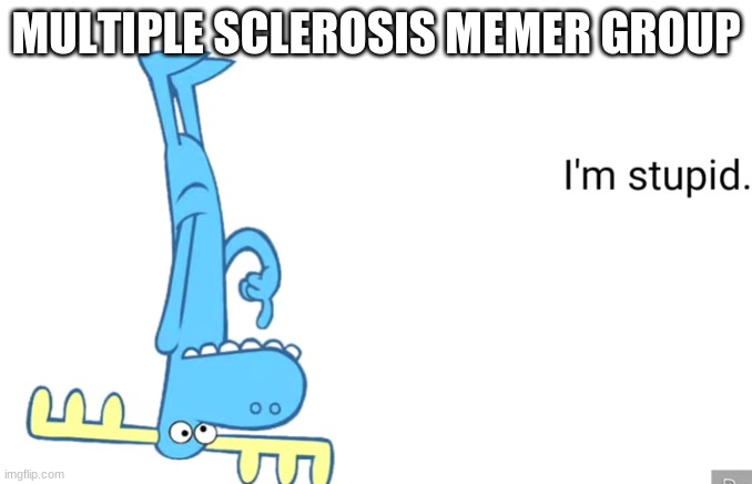 im not gonna say anything | MULTIPLE SCLEROSIS MEMER GROUP | made w/ Imgflip meme maker