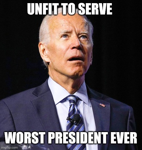 Stupid liberals voted for this idiot | UNFIT TO SERVE; WORST PRESIDENT EVER | image tagged in joe biden | made w/ Imgflip meme maker