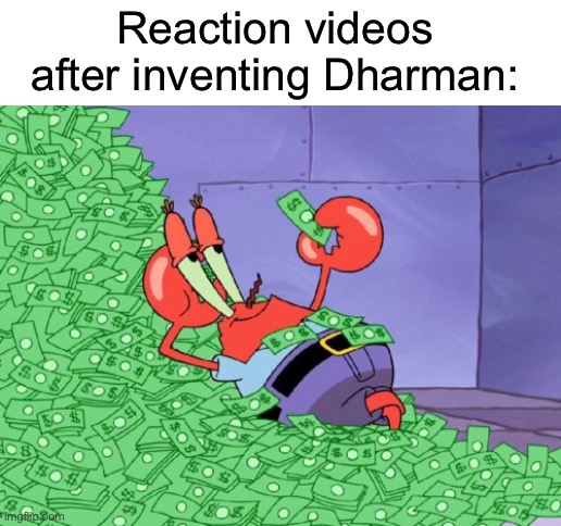 mr krabs money | Reaction videos after inventing Dharman: | image tagged in mr krabs money,youtube,stonks,money | made w/ Imgflip meme maker