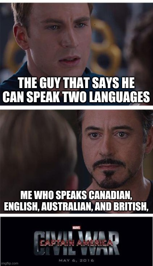 Marvel Civil War 1 | THE GUY THAT SAYS HE CAN SPEAK TWO LANGUAGES; ME WHO SPEAKS CANADIAN, ENGLISH, AUSTRALIAN, AND BRITISH, | image tagged in memes,marvel civil war 1 | made w/ Imgflip meme maker