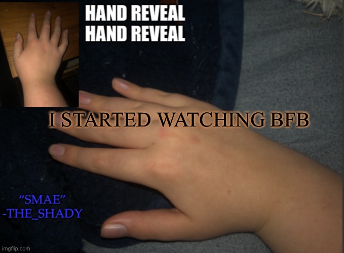 The_shady hand temp | I STARTED WATCHING BFB | image tagged in the_shady hand temp | made w/ Imgflip meme maker