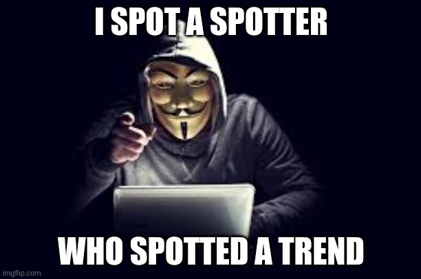I SPOT A SPOTTER WHO SPOTTED A TREND | made w/ Imgflip meme maker