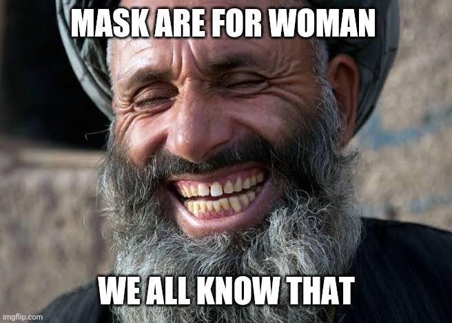 Taliban laugh | MASK ARE FOR WOMAN WE ALL KNOW THAT | image tagged in taliban laugh | made w/ Imgflip meme maker
