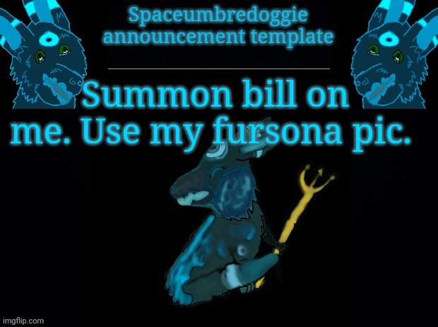 Mwehe mwehehe | Summon bill on me. Use my fursona pic. | image tagged in spaceumbredoggie announcement template | made w/ Imgflip meme maker